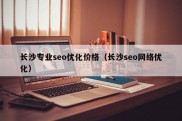 长沙专业seo优化价格（长沙seo网络优化）