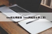 seo优化师前景（seo网站优化师工资）