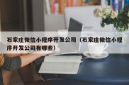 石家庄微信小程序开发公司（石家庄微信小程序开发公司有哪些）