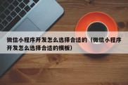 微信小程序开发怎么选择合适的（微信小程序开发怎么选择合适的模板）