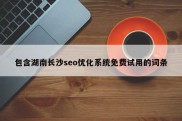 包含湖南长沙seo优化系统免费试用的词条