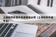 上海软件开发外包有哪些公司（上海软件外包平台）