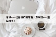 东城seo优化推广哪家有（东城区seo整站排名）