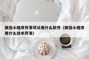 微信小程序开发可以用什么软件（微信小程序用什么技术开发）