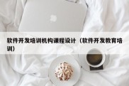 软件开发培训机构课程设计（软件开发教育培训）