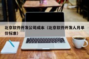 北京软件开发公司成本（北京软件开发人月单价标准）