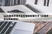 qq小程序开发平台在哪绑定银行卡（小程序怎么开启授权）