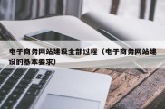 电子商务网站建设全部过程（电子商务网站建设的基本要求）