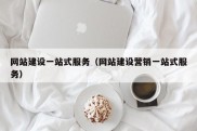 网站建设一站式服务（网站建设营销一站式服务）