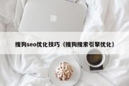 搜狗seo优化技巧（搜狗搜索引擎优化）