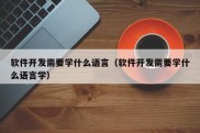 软件开发需要学什么语言（软件开发需要学什么语言学）