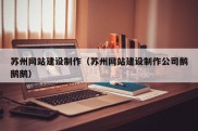 苏州网站建设制作（苏州网站建设制作公司鹅鹅鹅）