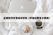 正规软件开发培训学校（学测试要多少费用）