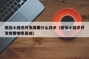 微信小程序开发需要什么技术（微信小程序开发需要哪些基础）