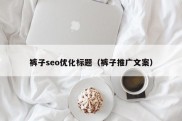 裤子seo优化标题（裤子推广文案）