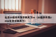 北京小程序开发华网天下vs（小程序开发zmw北京华网天下）