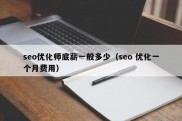 seo优化师底薪一般多少（seo 优化一个月费用）