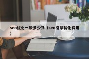 seo优化一般多少钱（seo引擎优化费用）