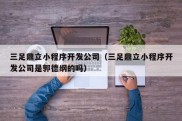 三足鼎立小程序开发公司（三足鼎立小程序开发公司是郭德纲的吗）