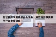 做软件开发需要学什么专业（做软件开发需要学什么专业课程）