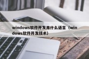 windows软件开发用什么语言（windows软件开发技术）