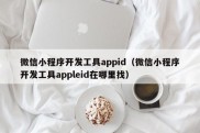 微信小程序开发工具appid（微信小程序开发工具appleid在哪里找）